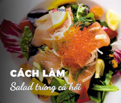 Cách Làm Salad Trứng Cá Hồi Thơm Ngon, Bổ Dưỡng Tại Nhà Chuẩn Vị Cách Làm Salad Trứng Cá Hồi Thơm Ngon, Bổ Dưỡng Tại Nhà Chuẩn Vị