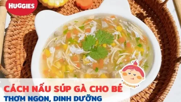Cách Nấu Súp Gà Cho Bé 9 Tháng: Thơm Ngon, Mềm Và Dễ Ăn