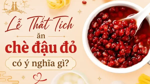 Ăn Chè Đậu Đỏ Ngày Thất Tịch: Ý Nghĩa, Lợi Ích Và Cách Cầu Duyên May Mắn